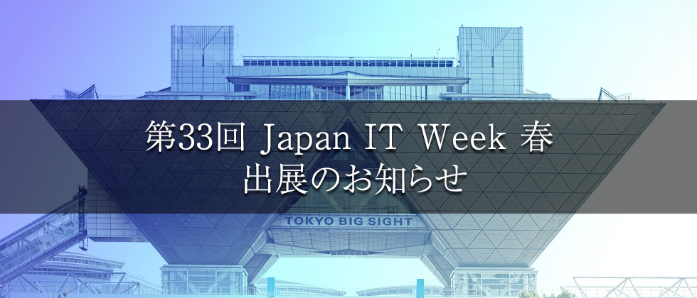 第33回 Japan IT Week 春 出展のお知らせ